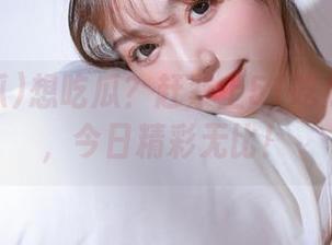 想吃瓜？赶紧上51吃瓜苹果版，今日精彩无比！