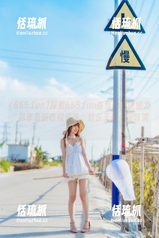 655.fun 探索655.fun首页的无限魅力,尽享最新吃瓜资讯,欢乐无限,趣味满满!