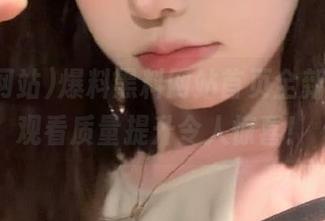 爆料黑料网站首页全新改版,观看质量提升令人惊喜!